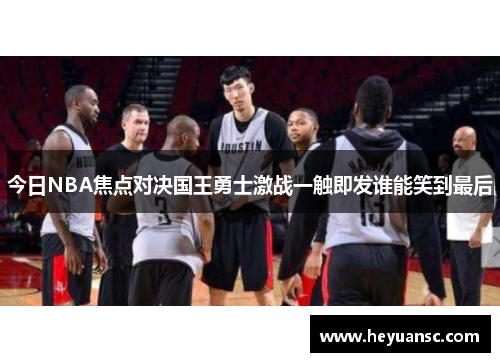 今日NBA焦点对决国王勇士激战一触即发谁能笑到最后